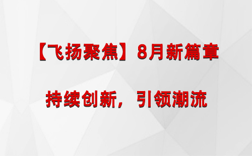 叶城【飞扬聚焦】8月新篇章 —— 持续创新，引领潮流